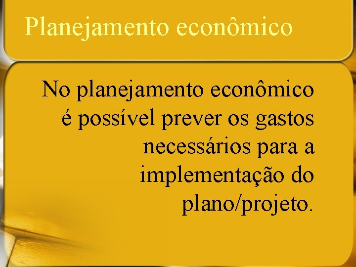 Planejamento econômico No planejamento econômico é possível prever os gastos necessários para a implementação
