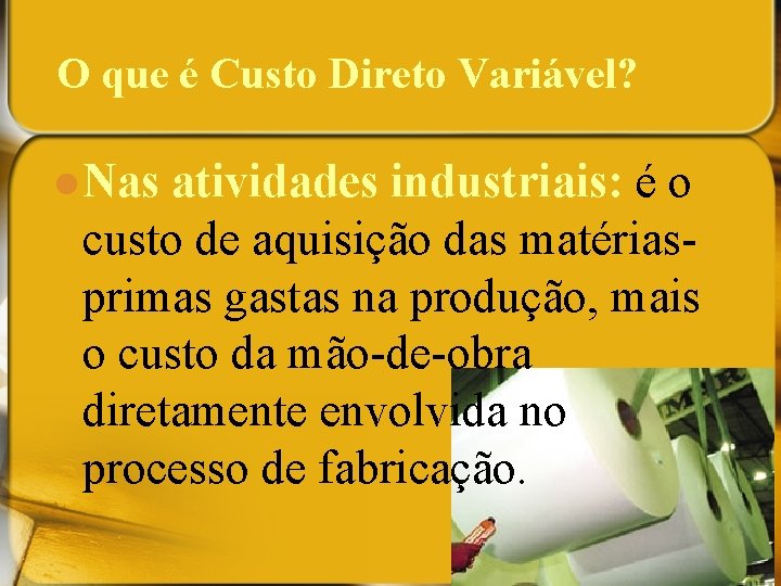 O que é Custo Direto Variável? l Nas atividades industriais: é o custo de