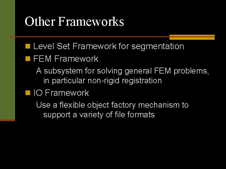 Other Frameworks n Level Set Framework for segmentation n FEM Framework A subsystem for