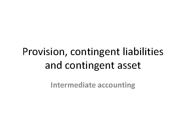 Provision, contingent liabilities and contingent asset Intermediate accounting 