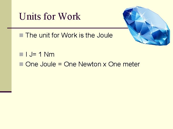 Units for Work n The unit for Work is the Joule n I J=