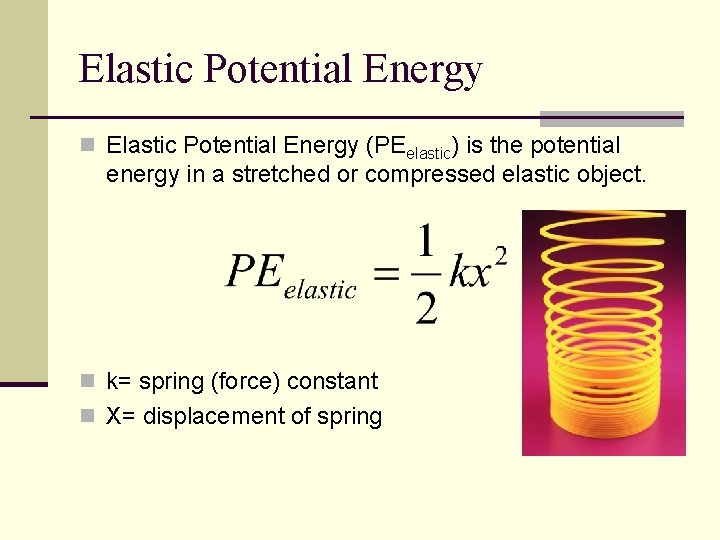 Elastic Potential Energy n Elastic Potential Energy (PEelastic) is the potential energy in a