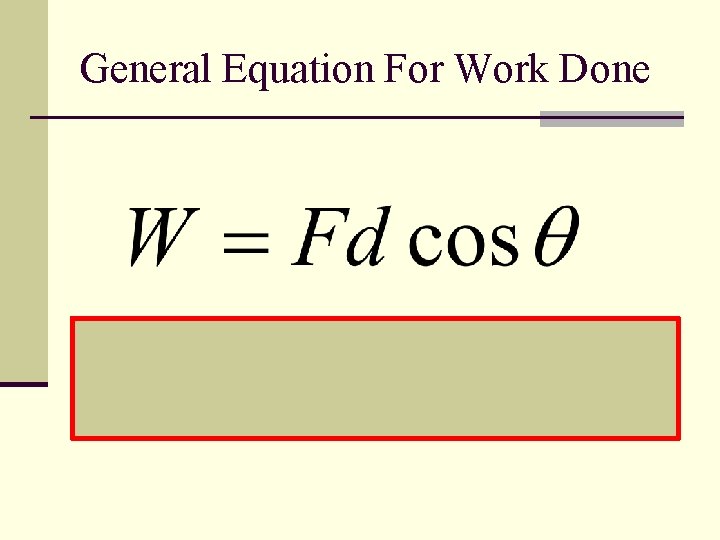 General Equation For Work Done Work= Component of Force that does the work x