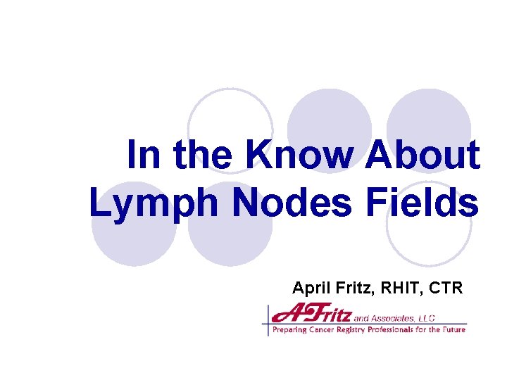 In the Know About Lymph Nodes Fields April Fritz, RHIT, CTR 