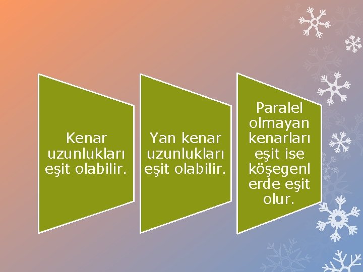 Kenar uzunlukları eşit olabilir. Yan kenar uzunlukları eşit olabilir. Paralel olmayan kenarları eşit ise