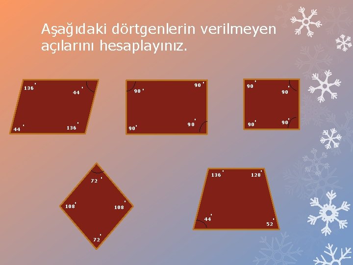 Aşağıdaki dörtgenlerin verilmeyen açılarını hesaplayınız. 136 0 0 90 44 0 90 0 44