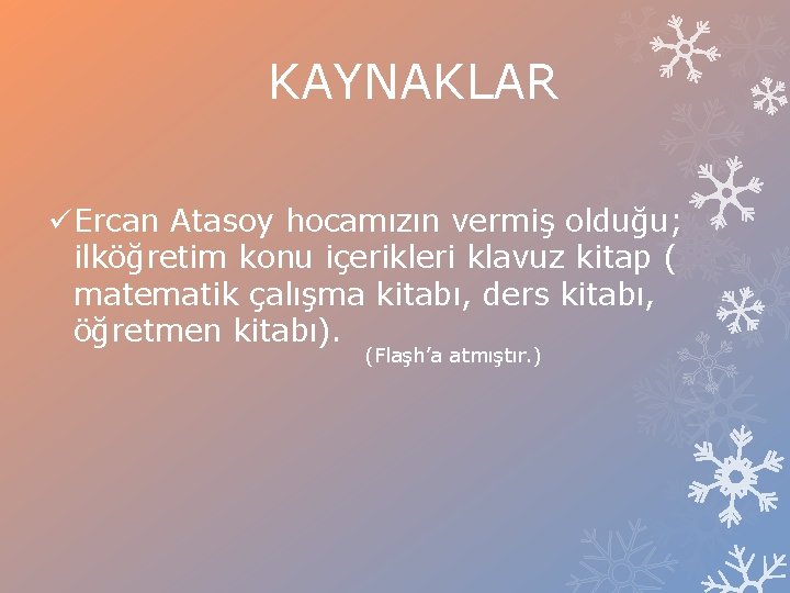 KAYNAKLAR üErcan Atasoy hocamızın vermiş olduğu; ilköğretim konu içerikleri klavuz kitap ( matematik çalışma