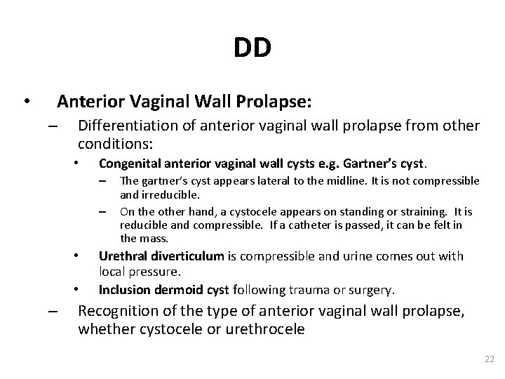 DD • Anterior Vaginal Wall Prolapse: – Differentiation of anterior vaginal wall prolapse from