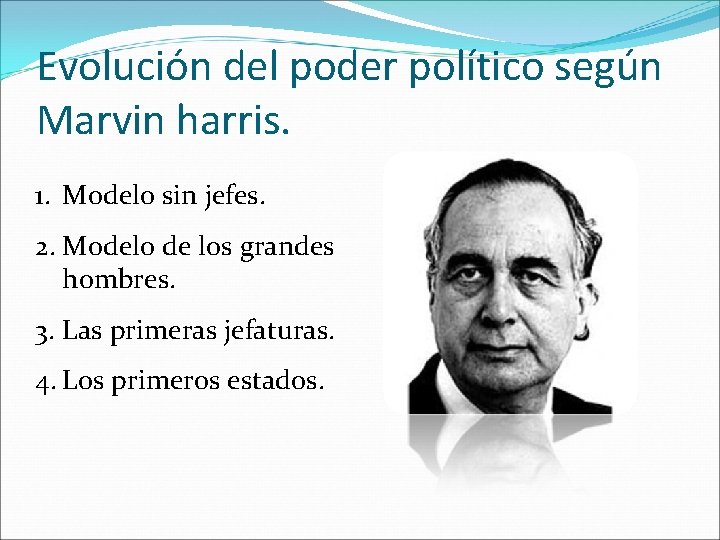 Evolución del poder político según Marvin harris. 1. Modelo sin jefes. 2. Modelo de