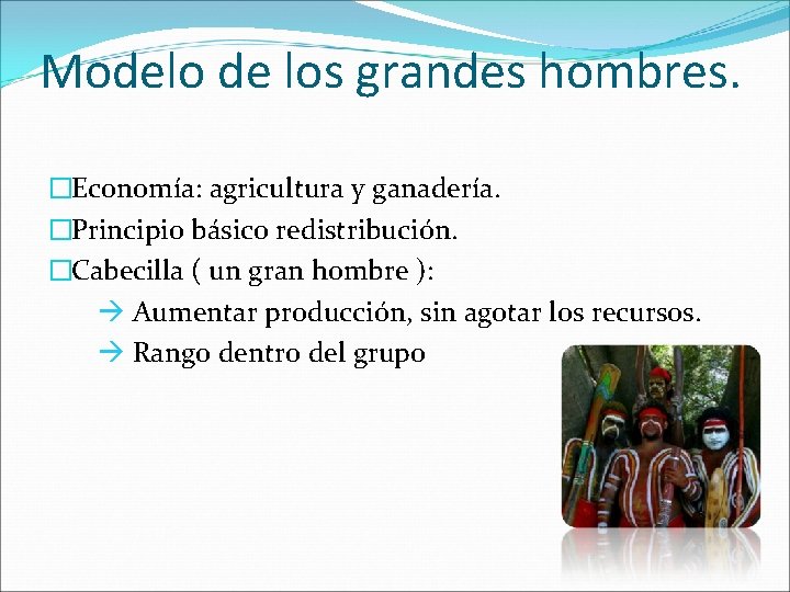 Modelo de los grandes hombres. �Economía: agricultura y ganadería. �Principio básico redistribución. �Cabecilla (