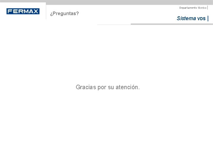 Departamento técnico | ¿Preguntas? Gracias por su atención. Sistema VDS | 