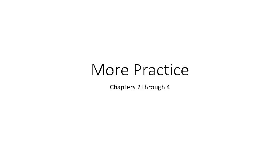More Practice Chapters 2 through 4 We collect
