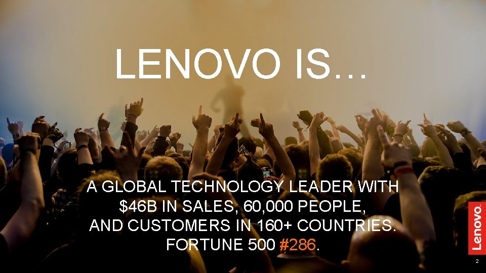 LENOVO IS… A GLOBAL TECHNOLOGY LEADER WITH $46 B IN SALES, 60, 000 PEOPLE,
