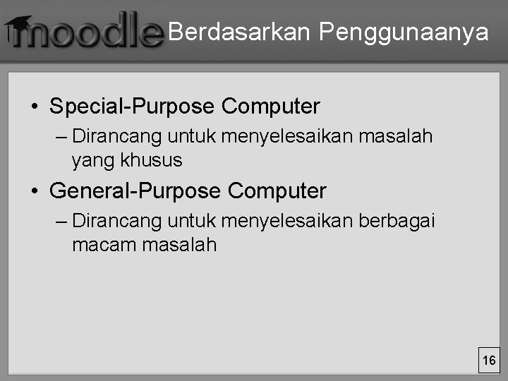 Berdasarkan Penggunaanya • Special-Purpose Computer – Dirancang untuk menyelesaikan masalah yang khusus • General-Purpose