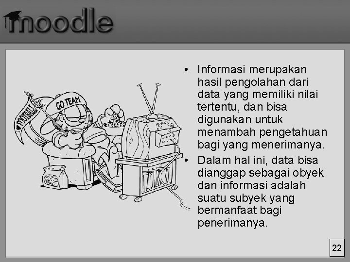  • Informasi merupakan hasil pengolahan dari data yang memiliki nilai tertentu, dan bisa