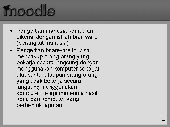  • Pengertian manusia kemudian dikenal dengan istilah brainware (perangkat manusia). • Pengertian brianware