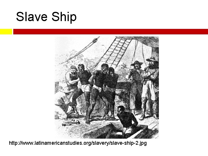 Slave Ship http: //www. latinamericanstudies. org/slavery/slave-ship-2. jpg 