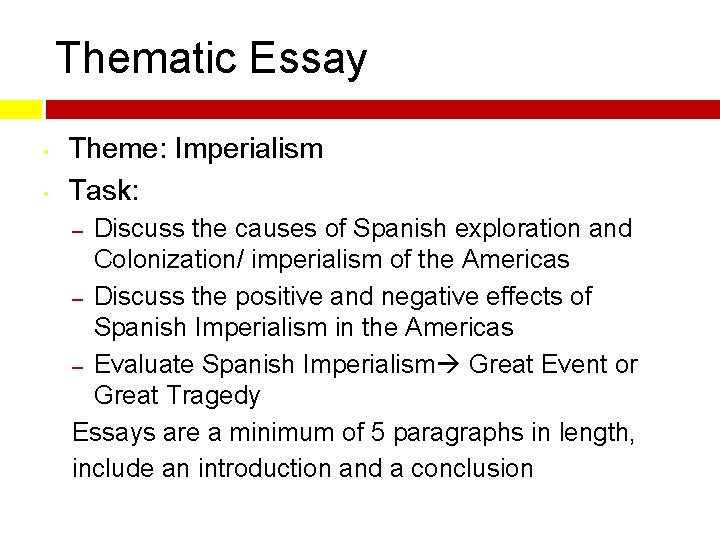 Thematic Essay • • Theme: Imperialism Task: Discuss the causes of Spanish exploration and