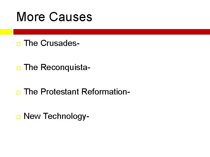 More Causes The Crusades- The Reconquista- The Protestant Reformation- New Technology- 