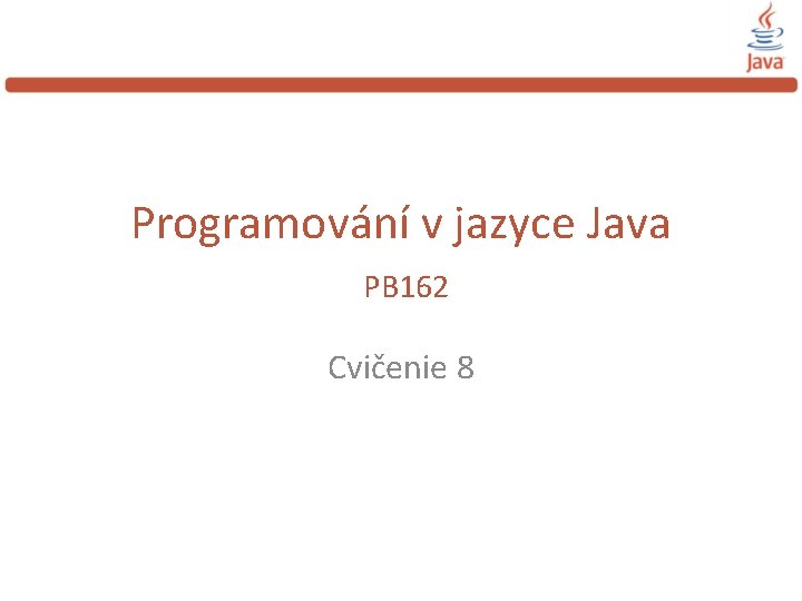 Programování v jazyce Java PB 162 Cvičenie 8 