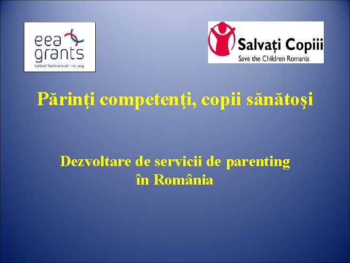 Părinţi competenţi, copii sănătoşi Dezvoltare de servicii de parenting în România 