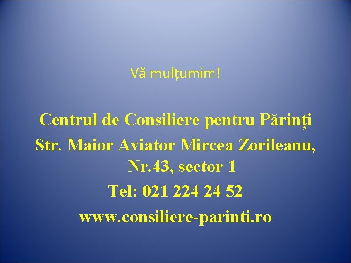 Vă mulțumim! Centrul de Consiliere pentru Părinți Str. Maior Aviator Mircea Zorileanu, Nr. 43,