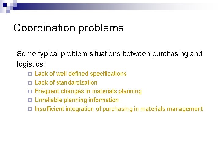 Coordination problems Some typical problem situations between purchasing and logistics: ¨ ¨ ¨ Lack