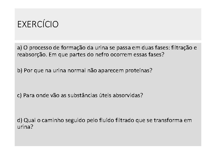 EXERCÍCIO a) O processo de formação da urina se passa em duas fases: filtração EXERCÍCIO a) O processo de formação da urina se passa em duas fases: filtração