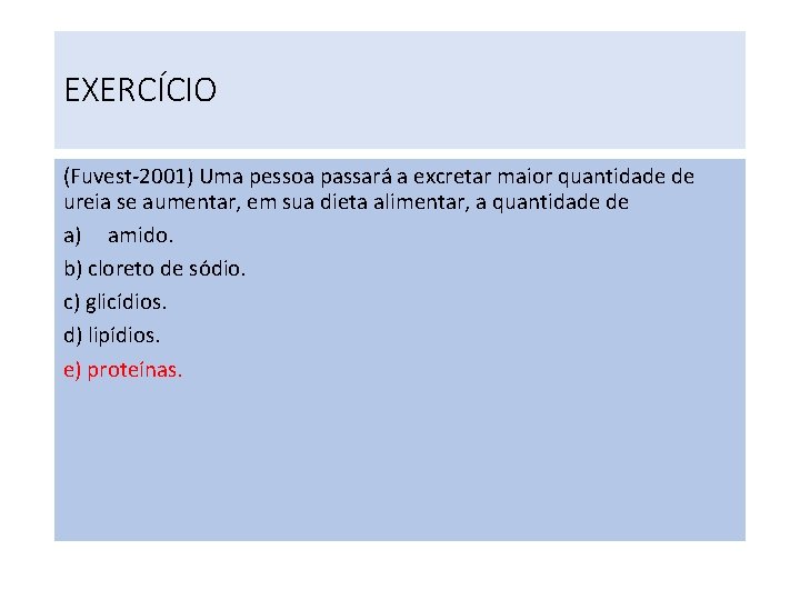 EXERCÍCIO (Fuvest-2001) Uma pessoa passará a excretar maior quantidade de ureia se aumentar, em EXERCÍCIO (Fuvest-2001) Uma pessoa passará a excretar maior quantidade de ureia se aumentar, em