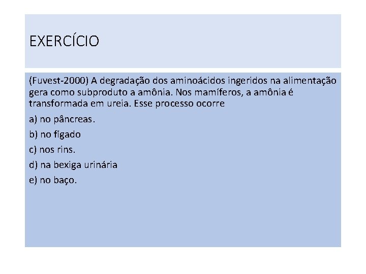 EXERCÍCIO (Fuvest-2000) A degradação dos aminoácidos ingeridos na alimentação gera como subproduto a amônia. EXERCÍCIO (Fuvest-2000) A degradação dos aminoácidos ingeridos na alimentação gera como subproduto a amônia.