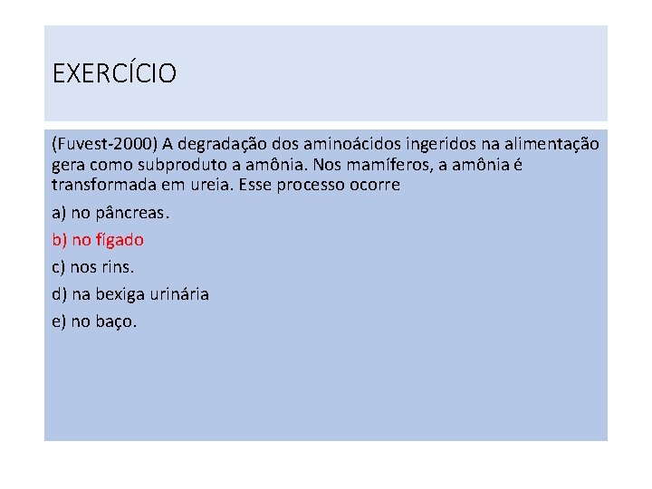 EXERCÍCIO (Fuvest-2000) A degradação dos aminoácidos ingeridos na alimentação gera como subproduto a amônia. EXERCÍCIO (Fuvest-2000) A degradação dos aminoácidos ingeridos na alimentação gera como subproduto a amônia.