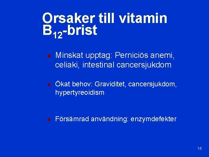 Orsaker till vitamin B 12 -brist n n n Minskat upptag: Perniciös anemi, celiaki,