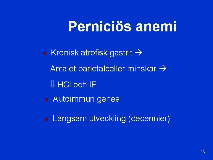 Perniciös anemi n Kronisk atrofisk gastrit Antalet parietalceller minskar HCl och IF n Autoimmun