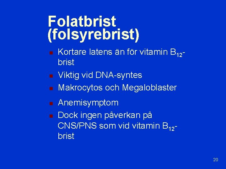 Folatbrist (folsyrebrist) n n n Kortare latens än för vitamin B 12 brist Viktig