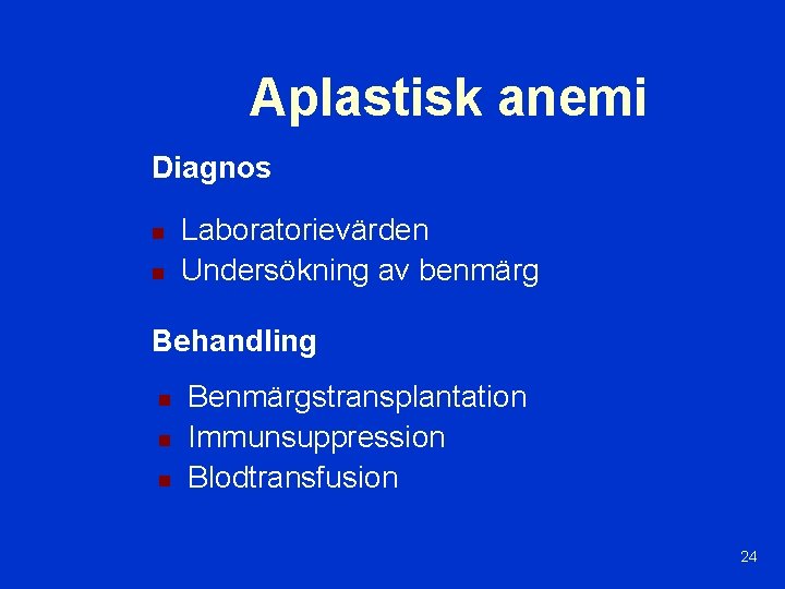 Aplastisk anemi Diagnos n n Laboratorievärden Undersökning av benmärg Behandling n n n Benmärgstransplantation