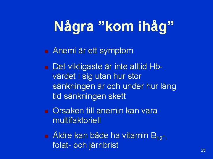 Några ”kom ihåg” n n Anemi är ett symptom Det viktigaste är inte alltid