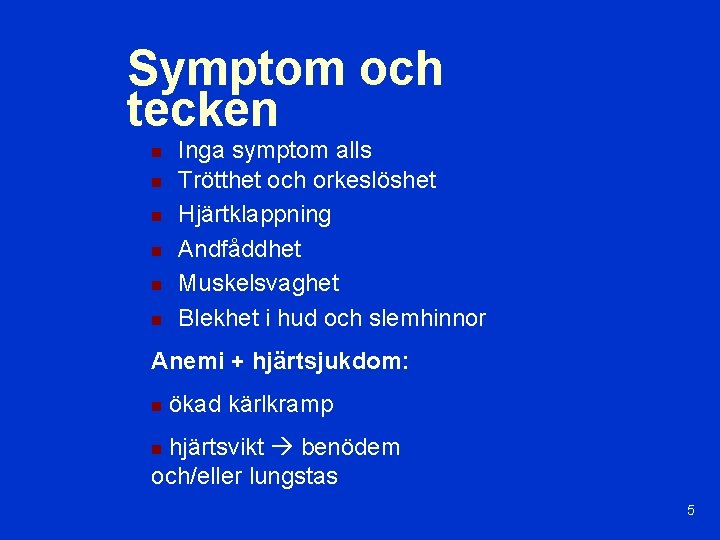 Symptom och tecken n n n Inga symptom alls Trötthet och orkeslöshet Hjärtklappning Andfåddhet