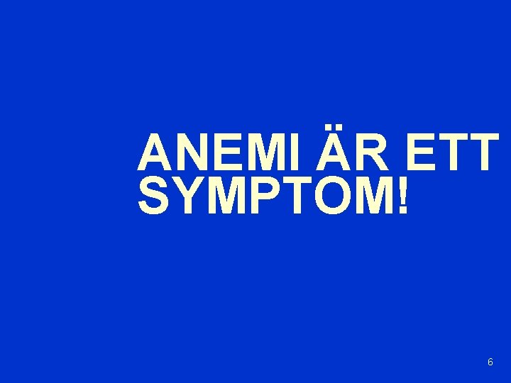 ANEMI ÄR ETT SYMPTOM! 6 