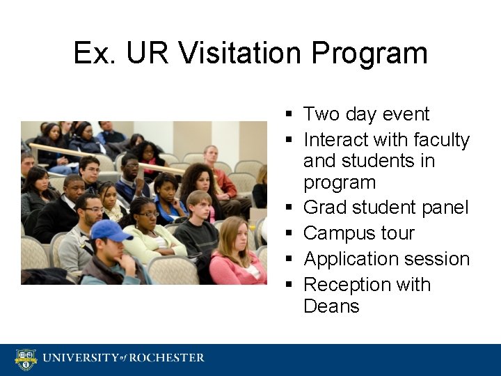 Ex. UR Visitation Program § Two day event § Interact with faculty and students