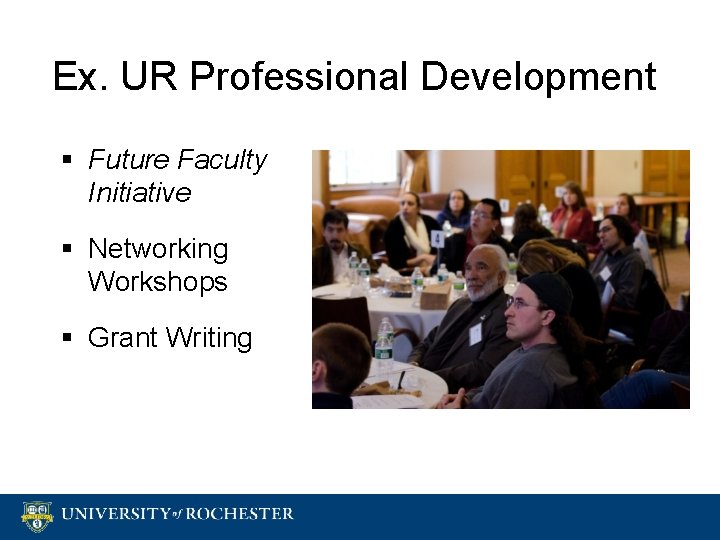 Ex. UR Professional Development § Future Faculty Initiative § Networking Workshops § Grant Writing