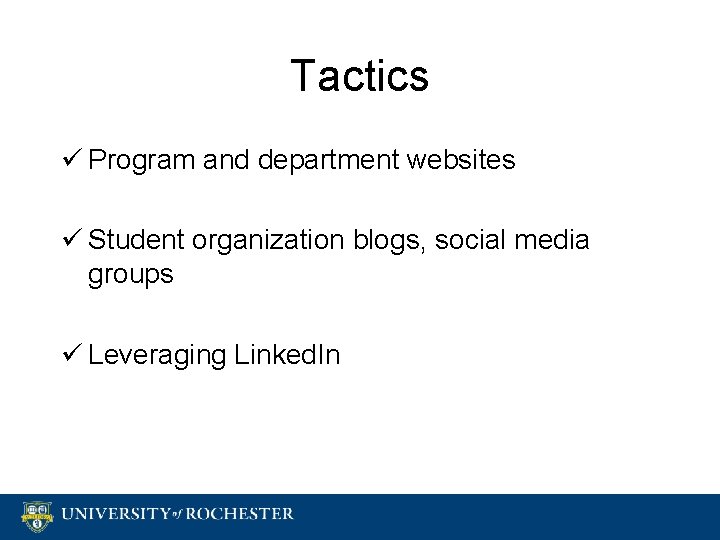 Tactics ü Program and department websites ü Student organization blogs, social media groups ü
