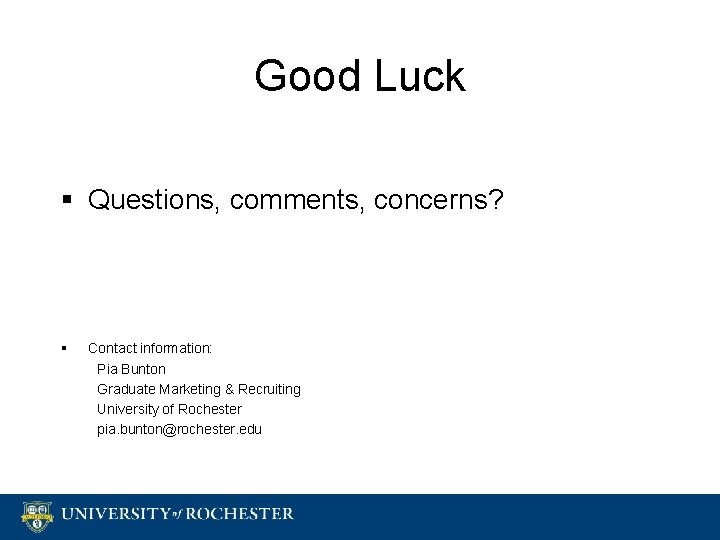 Good Luck § Questions, comments, concerns? § Contact information: Pia Bunton Graduate Marketing &