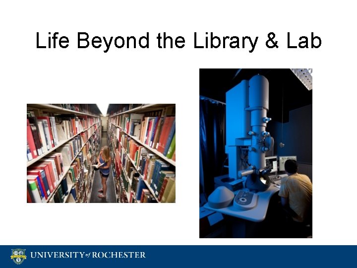 Life Beyond the Library & Lab 