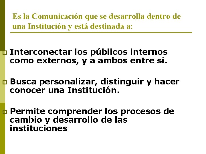 Es la Comunicación que se desarrolla dentro de una Institución y está destinada a: