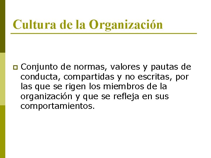 Cultura de la Organización p Conjunto de normas, valores y pautas de conducta, compartidas