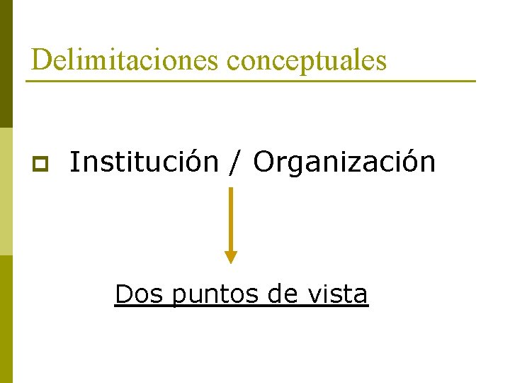 Delimitaciones conceptuales p Institución / Organización Dos puntos de vista 