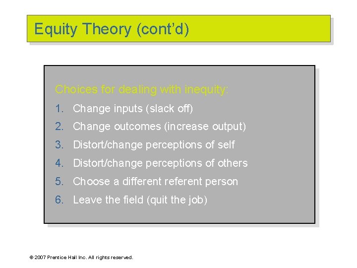 Equity Theory (cont’d) Choices for dealing with inequity: 1. Change inputs (slack off) 2.