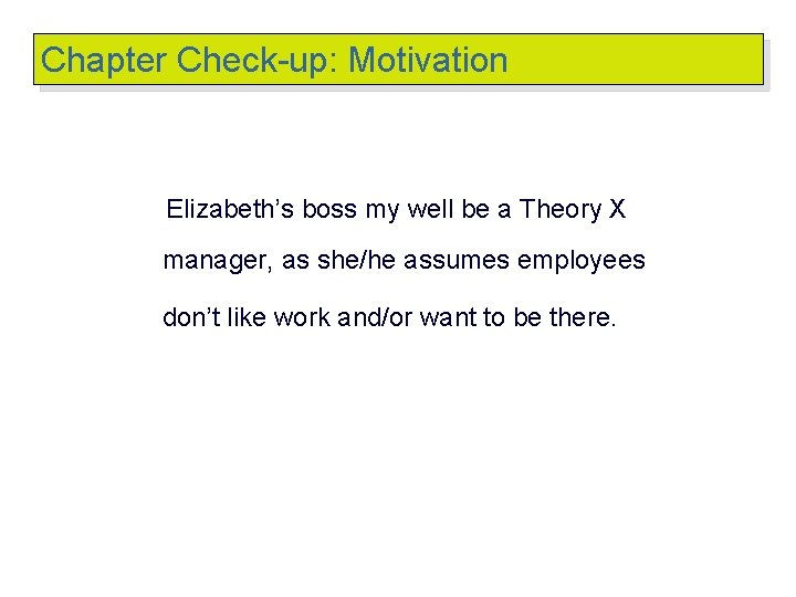 Chapter Check-up: Motivation Elizabeth’s boss my well be a Theory X manager, as she/he