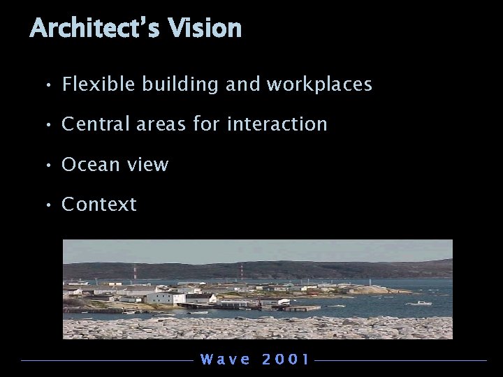 Architect’s Vision • Flexible building and workplaces • Central areas for interaction • Ocean