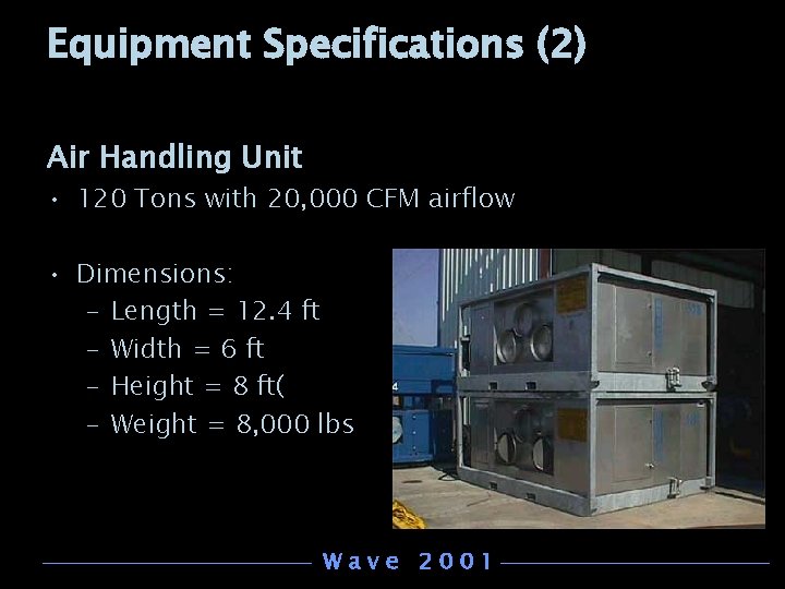 Equipment Specifications (2) Air Handling Unit • 120 Tons with 20, 000 CFM airflow